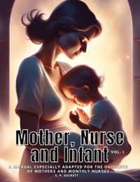 Mother, Nurse and Infant : A Manual Especially Adapted for the Guidance of Mothers and Monthly Nurses, VOl I