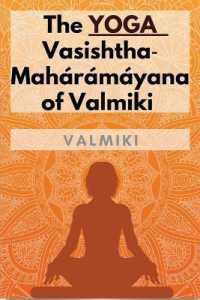 The Yoga-Vasishtha-Mah�r�m�yana of Valmiki