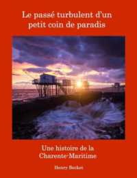 Le Passé Turbulent d'un Petit Coin de Paradis : A History of the Charente-Maritime:: A History of the Charente-Maritime