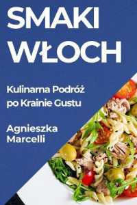 Smaki Wloch : Kulinarna Podróż po Krainie Gustu