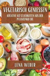 Vegetarisch Genießen : Kreative Köstlichkeiten aus der Pflanzenküche