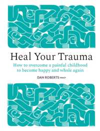 Heal Your Trauma : How to overcome a painful childhood to become happy and whole again