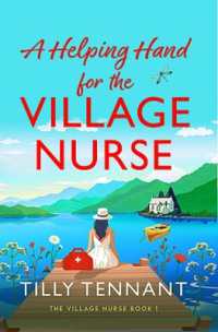 A Helping Hand for the Village Nurse : A totally gorgeous romance to escape with