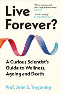 Live Forever? : A Curious Scientist's Guide to Wellness, Ageing and Death