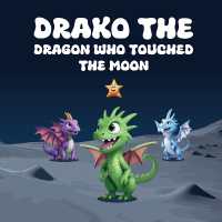 Drako the Dragon Who Touched the Moon : A Heartwarming Children's Story about a Young and Curious Dragon Who Embarks on a Magical Adventure to Touch the Moon