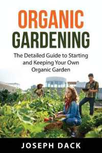 Organic Gardening : The Detailed Guide to Starting and Keeping Your Own Organic Garden