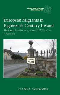 European Migrants in Eighteenth Century Ireland : The Great Palatine Migration of 1709 and its Aftermath (Irish Historical Monographs)