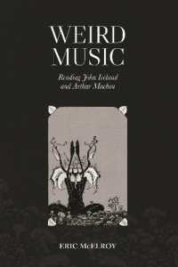 Weird Music: Reading John Ireland and Arthur Machen (Music in Britain, 1600-2000)