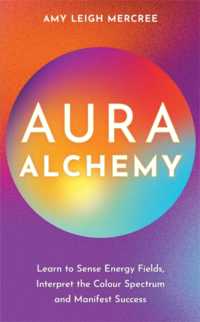 Aura Alchemy : Learn to Sense Energy Fields, Interpret the Colour Spectrum and Manifest Success