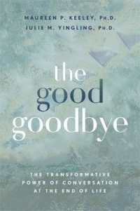 The Good Goodbye : The Transformative Power of Conversation at the End of Life