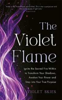 The Violet Flame : Ignite the Sacred Fire within to Transform Your Shadows, Awaken Your Power and Step into Your True Purpose