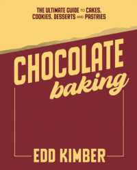 Chocolate Baking : The Ultimate Guide to Cakes, Cookies, Desserts & Pastries