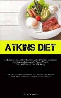 Atkins Diet : An Exhaustive Manual for the Novel Atkins Diet: A Comprehensive and Sequential Approach to Achieve Weight Loss and Enhance Your Well-Being (The Definitive Handbook on Achieving Weight Loss and Lowering Cholesterol Levels)