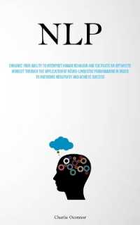 Nlp : Enhance Your Ability to Interpret Human Behavior and Cultivate an Optimistic Mindset through the Application of Neuro-linguistic Programming in Order to Overcome Negativity and Achieve Success
