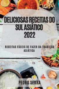 Deliciosas Receitas Do Sul Asiático 2022 : Receitas Fáceis de Fazer Da Tradição Asiática