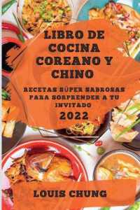 Libro de Cocina Coreano Y Chino 2022 : Recetas Súper Sabrosas Para Sorprender a Tu Invitado