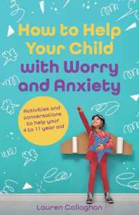How to Help Your Child with Worry and Anxiety : Activities and Conversations for Parents to Help Their 4-11-Year-Old