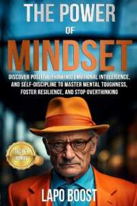 The Power of Mindset : Discover Positive Thinking, Emotional Intelligence, and Self-Discipline to Master Mental Toughness, Foster Resilience, and Stop Overthinking