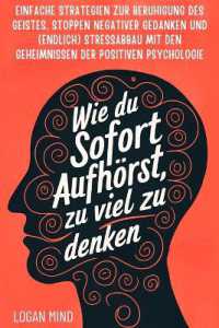 Wie Du Sofort Aufhörst, zu Viel zu Denken : Einfache Strategien zur Beruhigung des Geistes, Stoppen Negativer Gedanken und (Endlich) Stressabbau mit den Geheimnissen der Positiven Psychologie (Beruhige Deinen Geist Jetzt!)