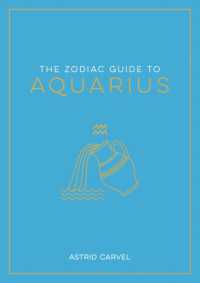 The Zodiac Guide to Aquarius : The Ultimate Guide to Understanding Your Star Sign, Unlocking Your Destiny and Decoding the Wisdom of the Stars
