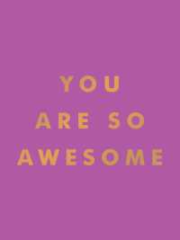 You Are So Awesome : Uplifting Quotes and Affirmations to Celebrate How Amazing You Are