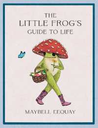 The Little Frog's Guide to Life : Love, Advice and Inspiration for Every Day from the Internet's Beloved Mushroom Frog