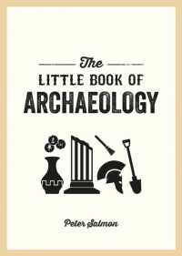 The Little Book of Archaeology : A Pocket Guide to How Archaeology Works and What It Can Teach Us