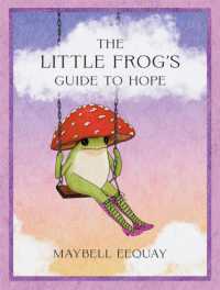The Little Frog's Guide to Hope : Love, Wisdom and Affirmations for Tough Days from the Internet's Beloved Mushroom Frog