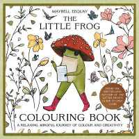 The Little Frog Coloring Book : A Relaxing, Mindful Journey of Colour and Creativity