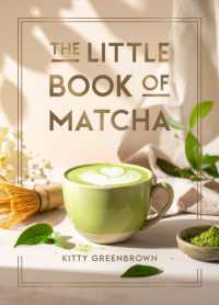 The Little Book of Matcha : Recipes, Trivia and Tips on Making Delicious Cups of Matcha
