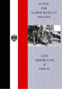 Flying for Kaiser Wilhelm 1914-1918 : Aces Aeroplanes & Defeat (German Aircraft in the Great War)