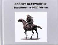 Robert Clatworthy - Sculpture - a 2020 Vision