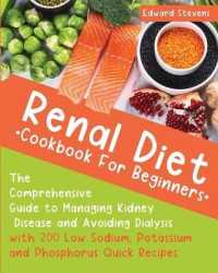 Renal Diet Cookbook For Beginners: The Comprehensive Guide to Managing Kidney Disease and Avoiding Dialysis with 200 Low Sodium， Potassium and Phospho
