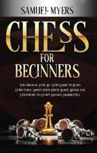 Chess for Beginners: The Original Step - by - Step Guide to Learn Everything About Chess: Pieces， Rules， Board and Strategies to Start Winn