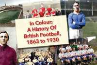 In Colour: A History of British Football, 1863 to 1930