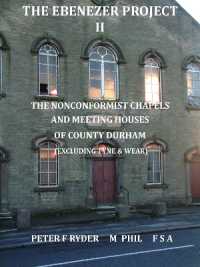 The Ebenezer Project Volume II : Noncomformist Meeting Houses in County Durham (excluding Tyne and Wear)