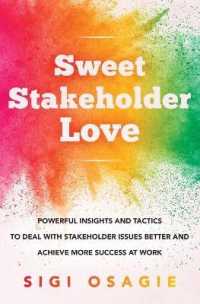 Sweet Stakeholder Love : Powerful Insights and Tactics to Deal with Stakeholder Issues Better and Achieve More Success at Work