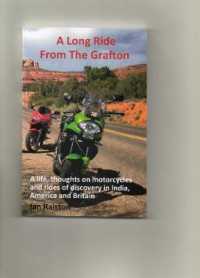 A Long Ride from the Grafton : A life, thoughts on motorcycles and rides of discovery in India, America and Britain
