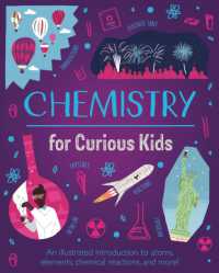 Chemistry for Curious Kids : An Illustrated Introduction to Atoms, Elements, Chemical Reactions, and More! (Curious Kids)