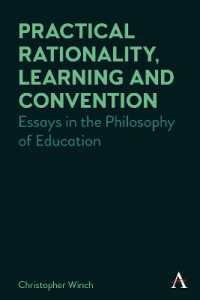 Practical Rationality, Learning and Convention : Essays in the Philosophy of Education (Anthem Studies in Wittgenstein)