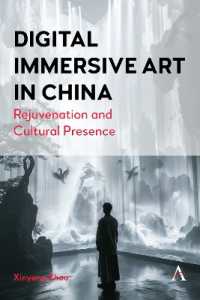 Digital Immersive Art in China : Rejuvenation and Cultural Presence (Anthem Series on Digital China)