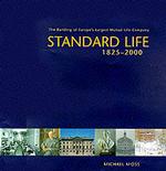 Standard Life, 1825-2000 : The Building of Europe's Largest Mutual Life Company