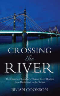 Crossing the River : The History of London's Thames River Bridges from Richmond to the Tower
