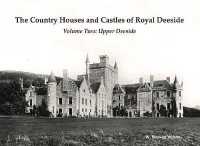 The Country Houses and Castles of Royal Deeside : Volume Two: Upper Deeside