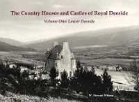 The Country Houses and Castles of Royal Deeside : Volume One: Lower Deeside