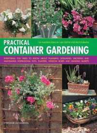 Practical Container Gardening : 150 planting ideas in 140 step-by-step photographs: Everything you need to know about planning, designing, growing and maintaining inspirational pots, planters, window boxes and hanging baskets