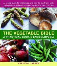 The Vegetable Bible : A practical cook's encyclopedia; a visual guide to vegetables and how to use them, with 100 delicious recipes for soups, salads and main courses