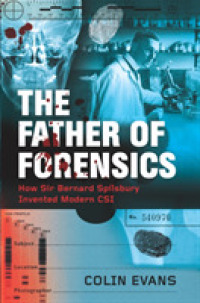 The Father of Forensics : How Sir Bernard Spilsbury Invented Modern CSI