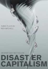 Disaster Capitalism : Or Money Can't Buy You Love - Three Plays (Playtext)