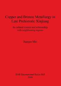 Copper and Bronze Metallurgy in Late Prehistoric Xinjiang : Its cultural context and relationship with neighbouring regions